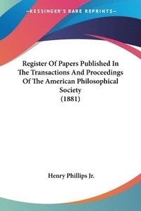 bokomslag Register of Papers Published in the Transactions and Proceedings of the American Philosophical Society (1881)