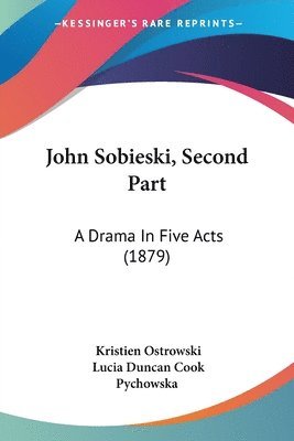 bokomslag John Sobieski, Second Part: A Drama in Five Acts (1879)