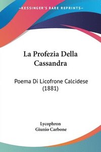 bokomslag La Profezia Della Cassandra: Poema Di Licofrone Calcidese (1881)