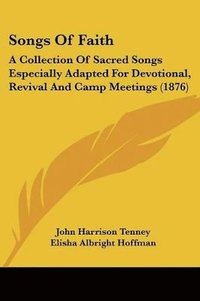 bokomslag Songs of Faith: A Collection of Sacred Songs Especially Adapted for Devotional, Revival and Camp Meetings (1876)