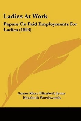 Ladies at Work: Papers on Paid Employments for Ladies (1893) 1