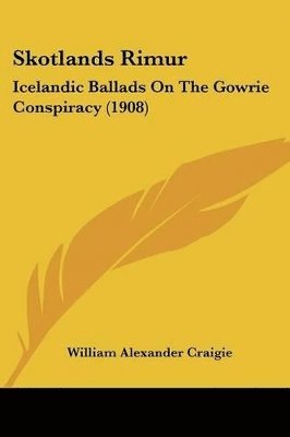 Skotlands Rimur: Icelandic Ballads on the Gowrie Conspiracy (1908) 1
