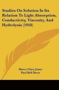 bokomslag Studies on Solution in Its Relation to Light Absorption, Conductivity, Viscosity, and Hydrolysis (1918)