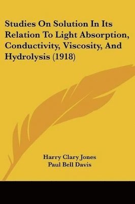 Studies on Solution in Its Relation to Light Absorption, Conductivity, Viscosity, and Hydrolysis (1918) 1