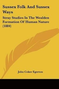 bokomslag Sussex Folk and Sussex Ways: Stray Studies in the Wealden Formation of Human Nature (1884)