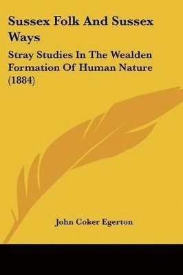 John Coker Egerton - Sussex Folk And Sussex Ways, Häftad