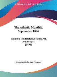 bokomslag The Atlantic Monthly, September 1896: Devoted to Literature, Science, Art, and Politics (1896)