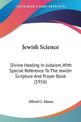 bokomslag Jewish Science: Divine Healing in Judaism, with Special Reference to the Jewish Scripture and Prayer Book (1916)