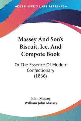 John Massey, William John Massey - Massey And Son's Biscuit, Ice, And Compote Book, Häftad