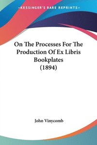 bokomslag On the Processes for the Production of Ex Libris Bookplates (1894)