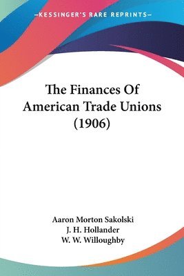 bokomslag The Finances of American Trade Unions (1906)