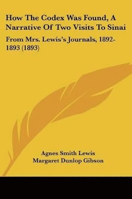 Agnes Smith Lewis, Margaret Dunlop Gibson - How The Codex Was Found, A Narrative Of Two Visits To Sinai, Häftad