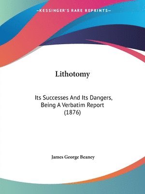 bokomslag Lithotomy: Its Successes and Its Dangers, Being a Verbatim Report (1876)