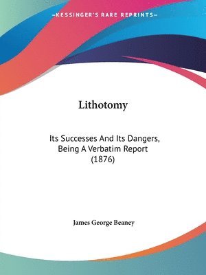 Lithotomy: Its Successes and Its Dangers, Being a Verbatim Report (1876) 1