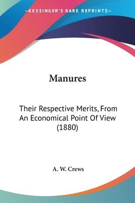 Manures: Their Respective Merits, from an Economical Point of View (1880) 1