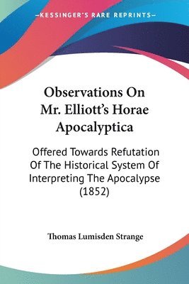 Thomas Lumisden Strange - Observations On Mr. Elliott's Horae Apocalyptica, Häftad