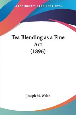 Joseph M Walsh - Tea Blending as a Fine Art (1896), Häftad