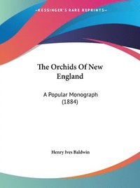 bokomslag The Orchids of New England: A Popular Monograph (1884)