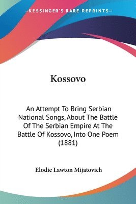 bokomslag Kossovo: An Attempt to Bring Serbian National Songs, about the Battle of the Serbian Empire at the Battle of Kossovo, Into One