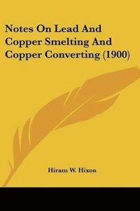 bokomslag Notes on Lead and Copper Smelting and Copper Converting (1900)