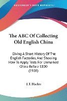 bokomslag The ABC of Collecting Old English China: Giving a Short History of the English Factories, and Showing How to Apply Tests for Unmarked China Before 180