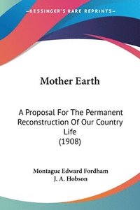 bokomslag Mother Earth: A Proposal for the Permanent Reconstruction of Our Country Life (1908)