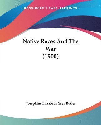 Josephine Elizabeth Grey Butler - Native Races And The War (1900), Häftad