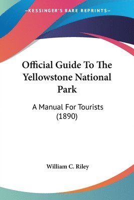 Official Guide to the Yellowstone National Park: A Manual for Tourists (1890) 1