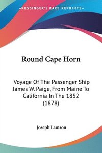 bokomslag Round Cape Horn: Voyage of the Passenger Ship James W. Paige, from Maine to California in the 1852 (1878)