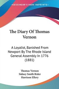 bokomslag The Diary of Thomas Vernon: A Loyalist, Banished from Newport by the Rhode Island General Assembly in 1776 (1881)