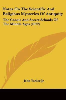 John Yarker Jr. - Notes On The Scientific And Religious Mysteries Of Antiquity, Häftad