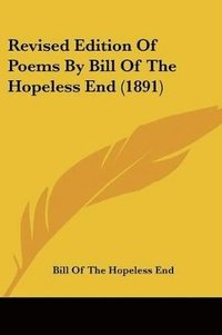 bokomslag Revised Edition of Poems by Bill of the Hopeless End (1891)