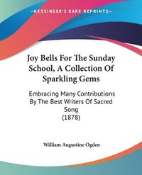 bokomslag Joy Bells for the Sunday School, a Collection of Sparkling Gems: Embracing Many Contributions by the Best Writers of Sacred Song (1878)