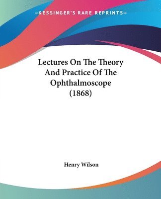 Lectures On The Theory And Practice Of The Ophthalmoscope (1868) 1