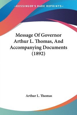 Message of Governor Arthur L. Thomas, and Accompanying Documents (1892) 1