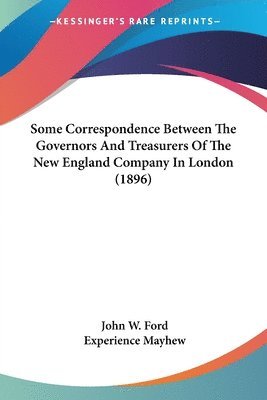 bokomslag Some Correspondence Between the Governors and Treasurers of the New England Company in London (1896)