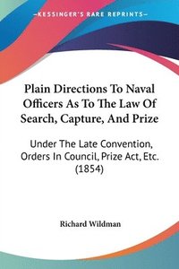 bokomslag Plain Directions To Naval Officers As To The Law Of Search, Capture, And Prize