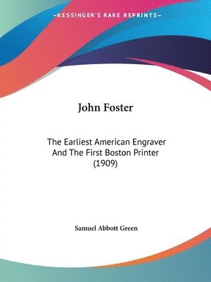 John Foster: The Earliest American Engraver and the First Boston Printer (1909) 1