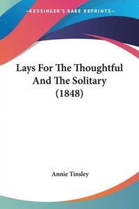 bokomslag Lays For The Thoughtful And The Solitary (1848)