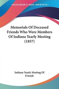 bokomslag Memorials Of Deceased Friends Who Were Members Of Indiana Yearly Meeting (1857)