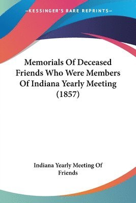 bokomslag Memorials Of Deceased Friends Who Were Members Of Indiana Yearly Meeting (1857)