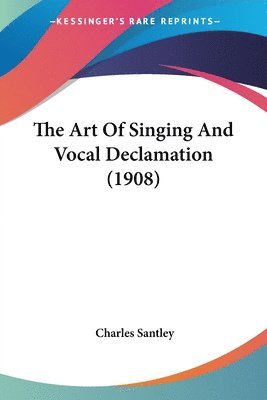 bokomslag The Art of Singing and Vocal Declamation (1908)