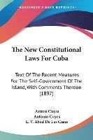 bokomslag The New Constitutional Laws for Cuba: Text of the Recent Measures for the Self-Government of the Island, with Comments Thereon (1897)
