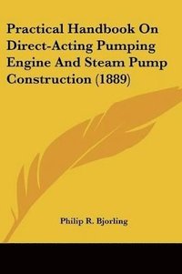 bokomslag Practical Handbook on Direct-Acting Pumping Engine and Steam Pump Construction (1889)