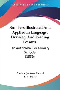 bokomslag Numbers Illustrated and Applied in Language, Drawing, and Reading Lessons.: An Arithmetic for Primary Schools (1886)