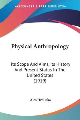 bokomslag Physical Anthropology: Its Scope and Aims, Its History and Present Status in the United States (1919)