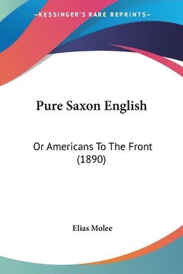 Pure Saxon English: Or Americans to the Front (1890) 1