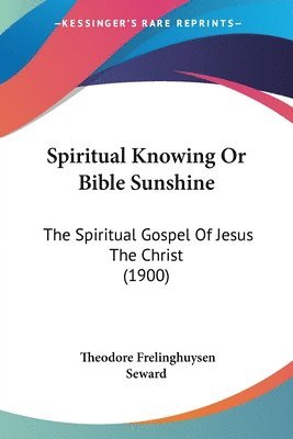 Spiritual Knowing or Bible Sunshine: The Spiritual Gospel of Jesus the Christ (1900) 1
