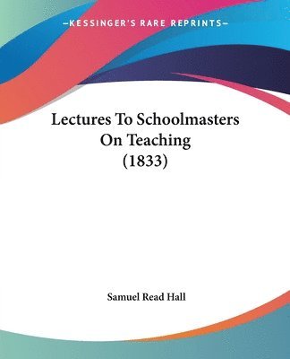 bokomslag Lectures To Schoolmasters On Teaching (1833)