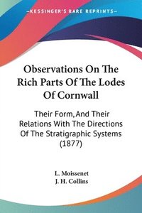 bokomslag Observations on the Rich Parts of the Lodes of Cornwall: Their Form, and Their Relations with the Directions of the Stratigraphic Systems (1877)